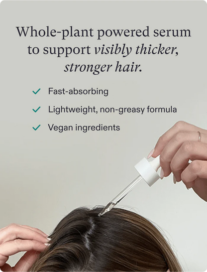 whole plant powered serum to support visibly thicker stronger hair. fast-absorbing, lightweight, non-greasy formula, vegan ingredients